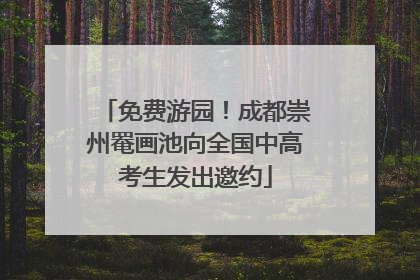 免费游园！成都崇州罨画池向全国中高考生发出邀约