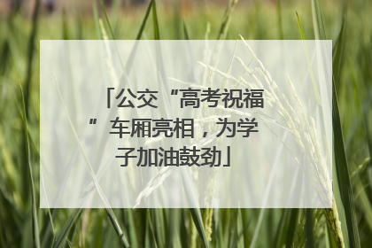 公交“高考祝福”车厢亮相，为学子加油鼓劲