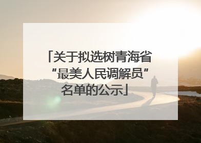 关于拟选树青海省“最美人民调解员” 名单的公示