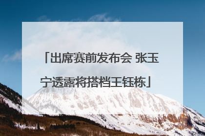 出席赛前发布会 张玉宁透露将搭档王钰栋