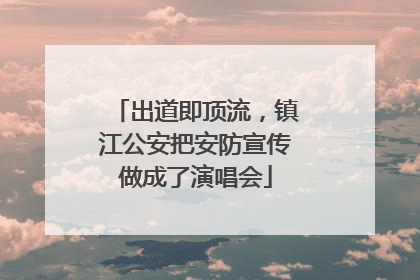 出道即顶流，镇江公安把安防宣传做成了演唱会