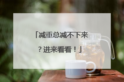 减重总减不下来？进来看看！
