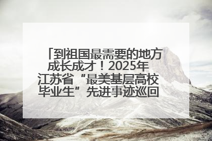 到祖国最需要的地方成长成才！2025年江苏省“最美基层高校毕业生”先进事迹巡回宣讲会在宁启动