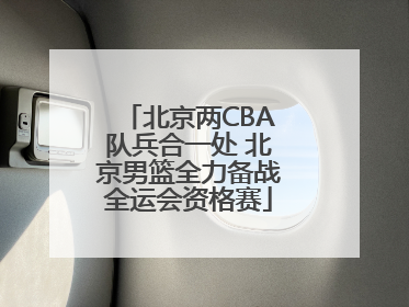 北京两CBA队兵合一处 北京男篮全力备战全运会资格赛