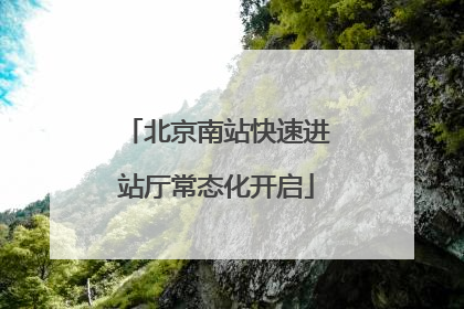 北京南站快速进站厅常态化开启
