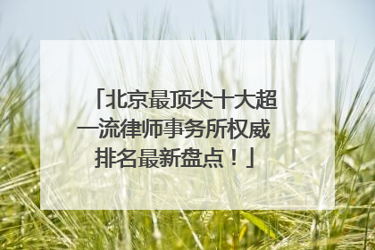 北京最顶尖十大超一流律师事务所权威排名最新盘点！
