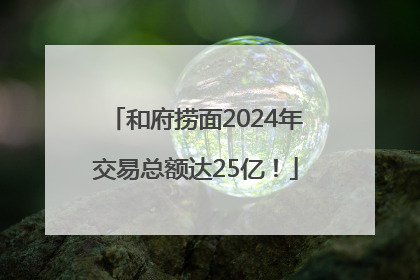 和府捞面2024年交易总额达25亿！