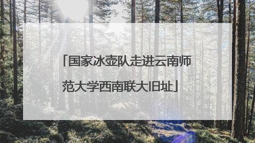 国家冰壶队走进云南师范大学西南联大旧址