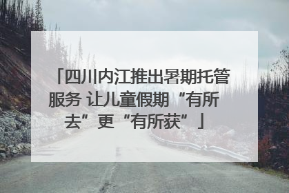 四川内江推出暑期托管服务 让儿童假期“有所去”更“有所获”