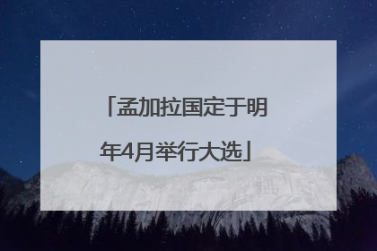 孟加拉国定于明年4月举行大选