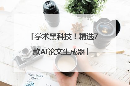 学术黑科技！精选7款AI论文生成器