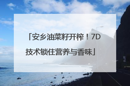 安乡油菜籽开榨！7D技术锁住营养与香味