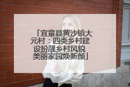 宜章县黄沙镇大元村：四类乡村建设扮靓乡村风貌 美丽家园焕新颜
