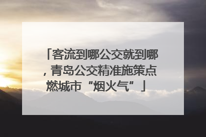客流到哪公交就到哪，青岛公交精准施策点燃城市“烟火气”