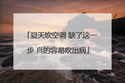 夏天吹空调 缺了这一步 真的容易吹出病