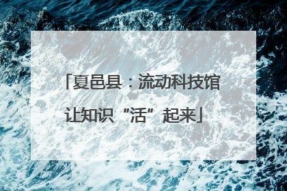 夏邑县：流动科技馆让知识“活”起来