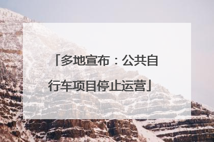 多地宣布：公共自行车项目停止运营