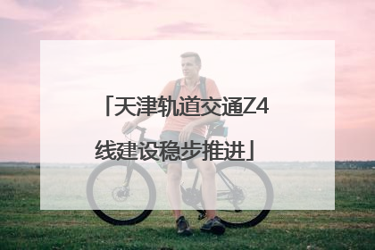 天津轨道交通Z4线建设稳步推进