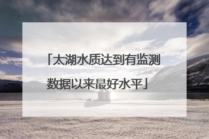 太湖水质达到有监测数据以来最好水平