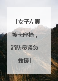 女子左脚被卡座椅，消防员紧急救援