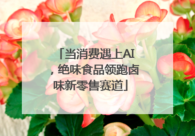 当消费遇上AI，绝味食品领跑卤味新零售赛道