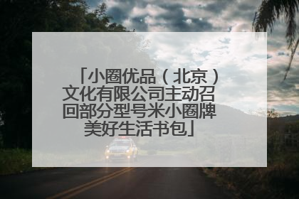小圈优品（北京）文化有限公司主动召回部分型号米小圈牌美好生活书包