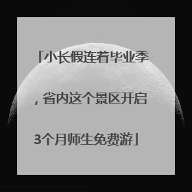 小长假连着毕业季，省内这个景区开启3个月师生免费游