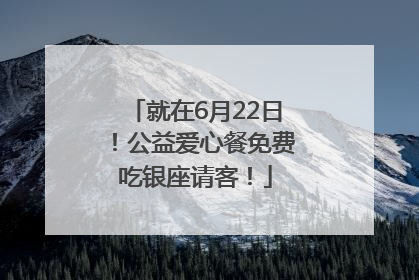 就在6月22日！公益爱心餐免费吃银座请客！