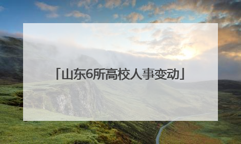 山东6所高校人事变动