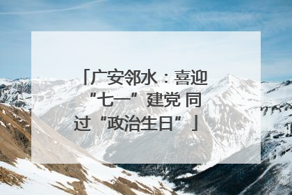 广安邻水：喜迎“七一”建党 同过“政治生日”