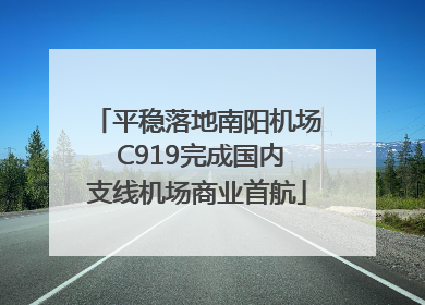 平稳落地南阳机场 C919完成国内支线机场商业首航