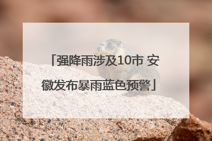 强降雨涉及10市 安徽发布暴雨蓝色预警