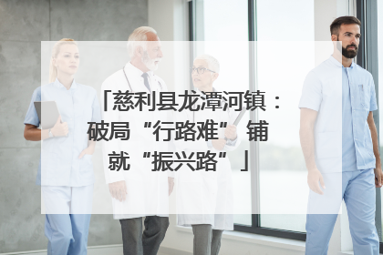 慈利县龙潭河镇：破局“行路难” 铺就“振兴路”