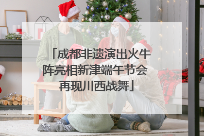 成都非遗演出火牛阵亮相新津端午节会 再现川西战舞