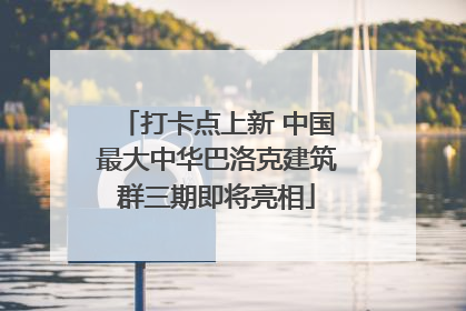 打卡点上新 中国最大中华巴洛克建筑群三期即将亮相