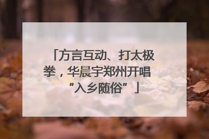 方言互动、打太极拳，华晨宇郑州开唱“入乡随俗”