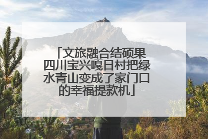 文旅融合结硕果 四川宝兴嘎日村把绿水青山变成了家门口的幸福提款机