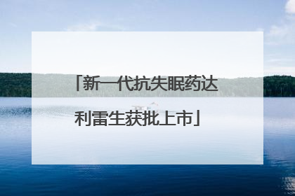 新一代抗失眠药达利雷生获批上市