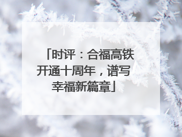 时评：合福高铁开通十周年，谱写幸福新篇章