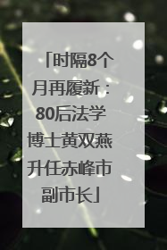 时隔8个月再履新：80后法学博士黄双燕升任赤峰市副市长