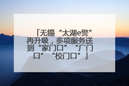无锡“太湖e警”再升级，多项服务送到“家门口”“厂门口”“校门口”
