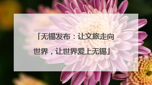 无锡发布：让文旅走向世界，让世界爱上无锡