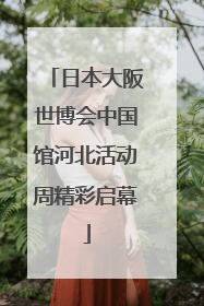 日本大阪世博会中国馆河北活动周精彩启幕
