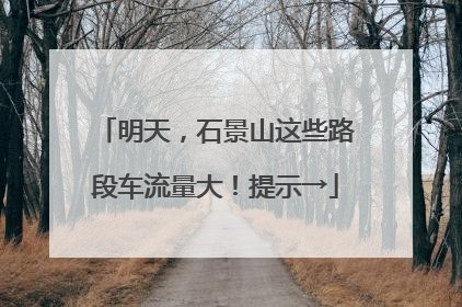 明天，石景山这些路段车流量大！提示→