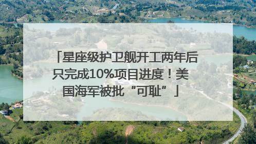 星座级护卫舰开工两年后只完成10%项目进度！美国海军被批“可耻”