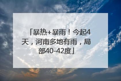 暴热+暴雨！今起4天，河南多地有雨，局部40-42度