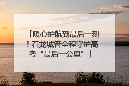 暖心护航到最后一刻！石龙城管全程守护高考“最后一公里”