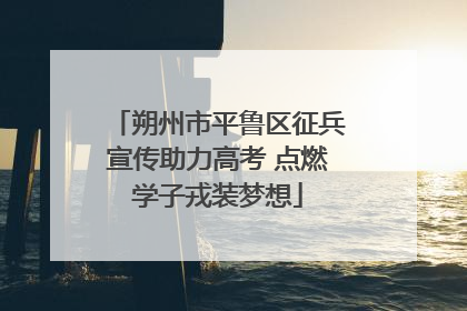 朔州市平鲁区征兵宣传助力高考 点燃学子戎装梦想