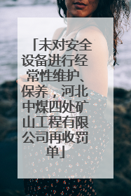 未对安全设备进行经常性维护、保养，河北中煤四处矿山工程有限公司再收罚单