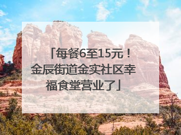 每餐6至15元！金辰街道金实社区幸福食堂营业了